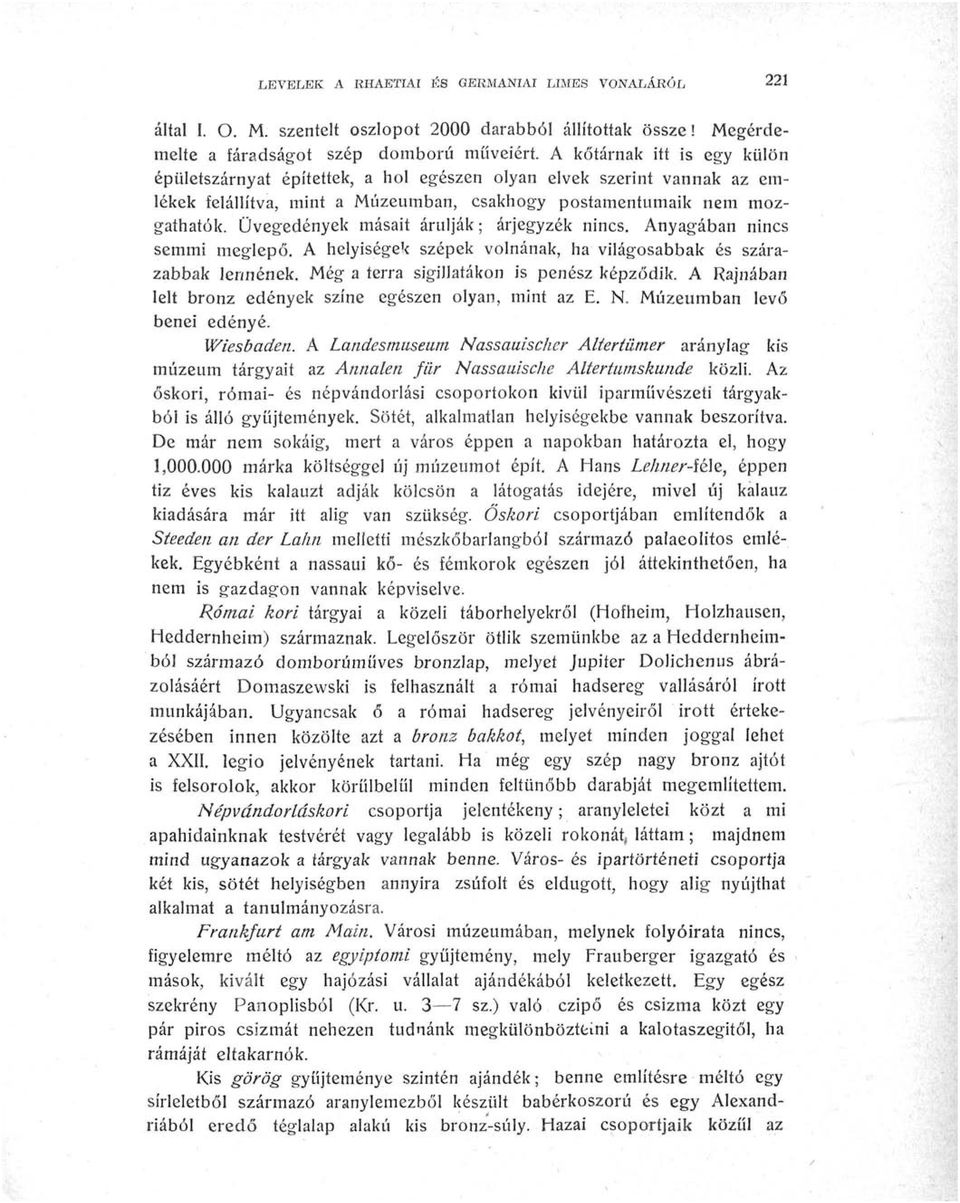 Üvegedények másait árulják; árjegyzék nincs. Anyagában nincs semmi meglepő. A helyiségek szépek volnának, ha világosabbak és szárazabbak lennének. Még a terra sigillatákon is penész képződik.