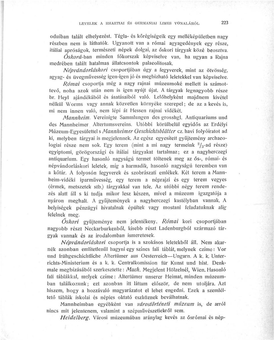 Őskorá-ban minden főkorszak képviselve van, ha ugyan a Rajna medrében talált hatalmas állatcsontok palaeolitosak.