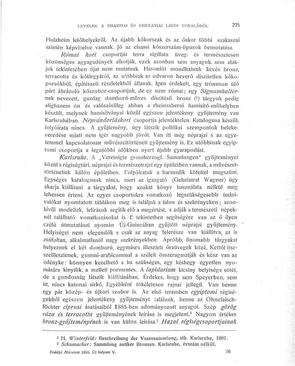 Hasonlót mondhatunk kevés bronz, terracotta és kőtárgyáról, az utóbbiak az udvaron heverő díszítetlen kőkoporsókból, építészeti részletekből állanak.