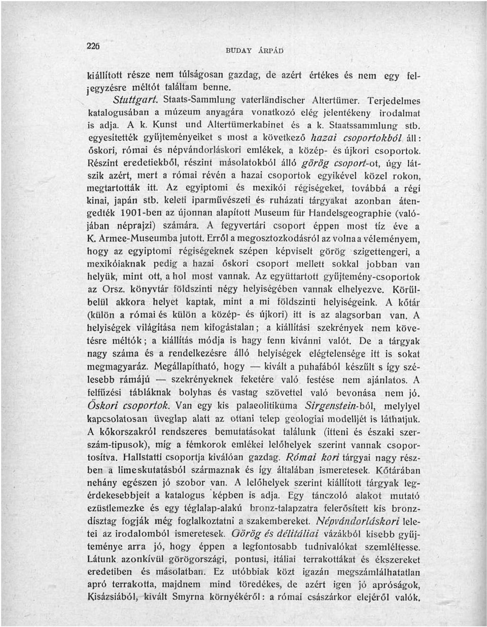 egyesítették gyűjteményeiket s most a következő hazai csoportokból áll: őskori, római és népvándorláskori emlékek, a közép- és újkori csoportok.