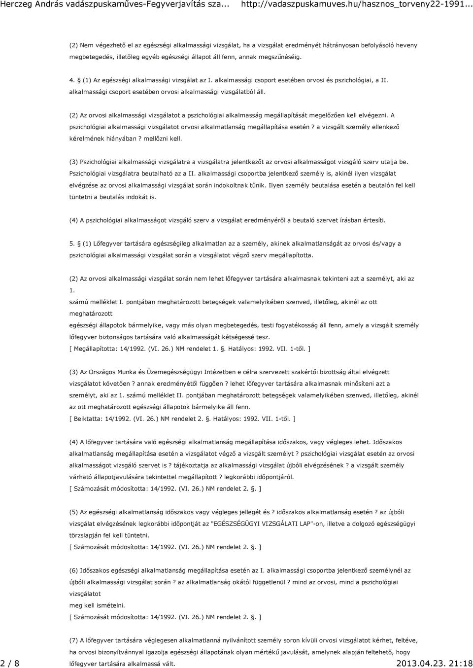 (2) Az orvosi alkalmassági vizsgálatot a pszichológiai alkalmasság megállapítását megelőzően kell elvégezni. A pszichológiai alkalmassági vizsgálatot orvosi alkalmatlanság megállapítása esetén?