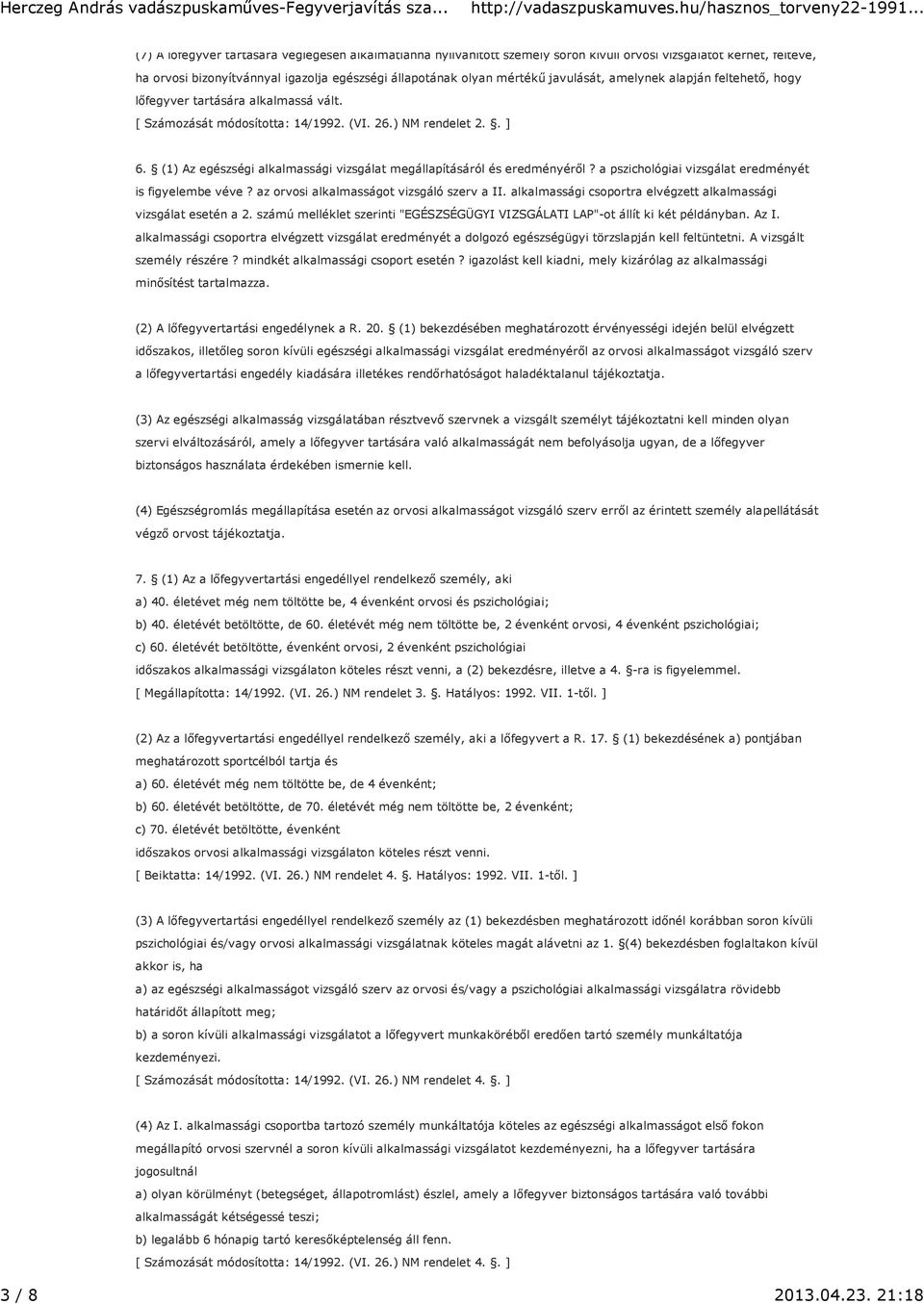 javulását, amelynek alapján feltehető, hogy lőfegyver tartására alkalmassá vált. [ Számozását módosította: 14/1992. (VI. 26.) NM rendelet 2.. ] 6.