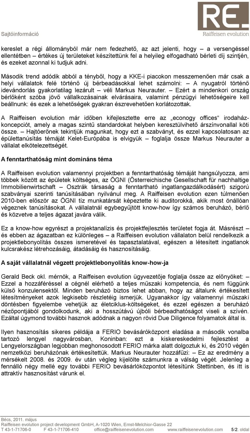 Második trend adódik abból a tényből, hogy a KKE-i piacokon messzemenően már csak a helyi vállalatok felé történő új bérbeadásokkal lehet számolni: A nyugatról történő idevándorlás gyakorlatilag