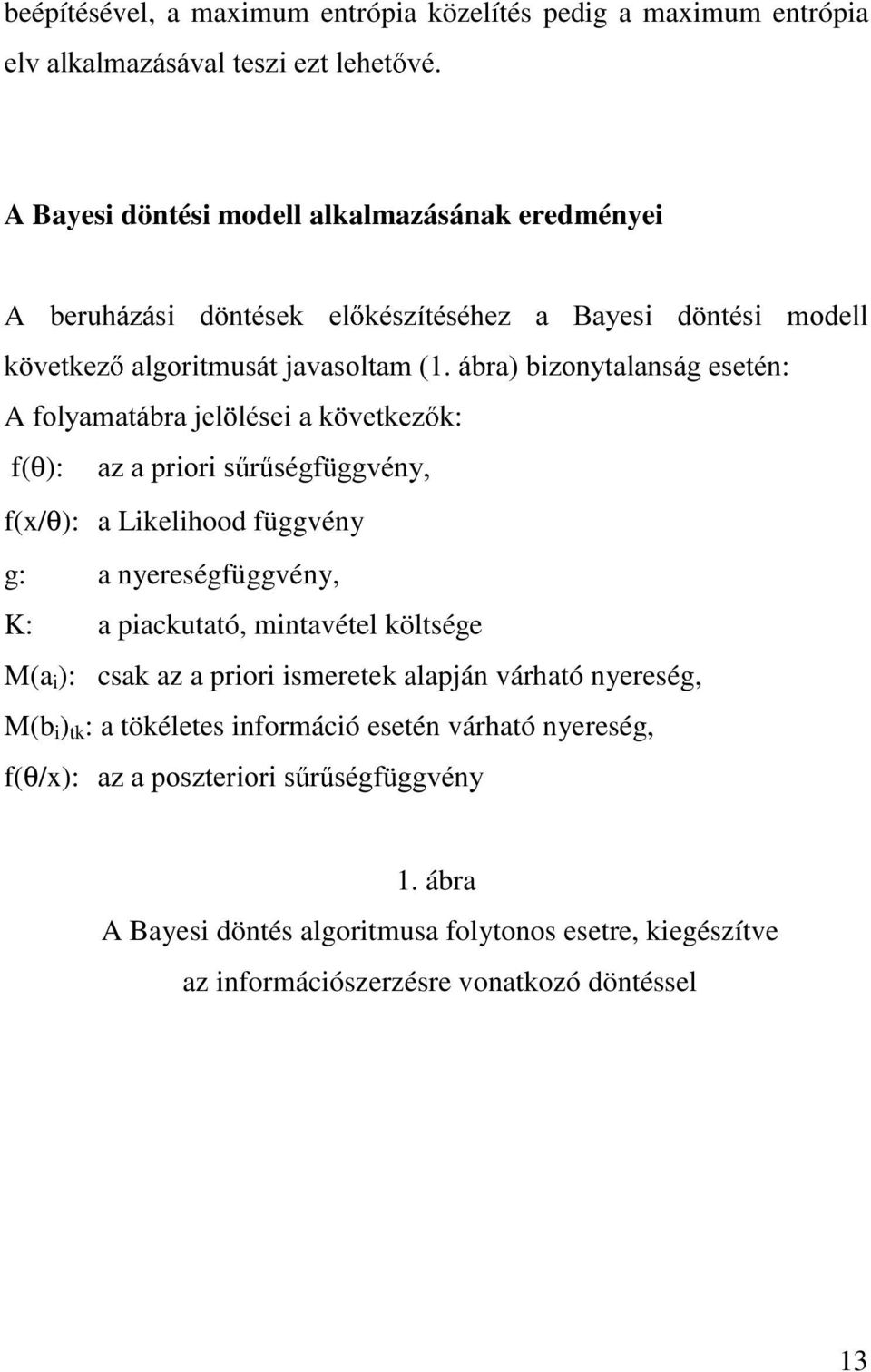 Likelihood függvény g: a nyereségfüggvény, K: a piackutató, mintavétel költsége M(a i ): csak az a priori ismeretek alapján várható nyereség, M(b i ) tk : a tökéletes