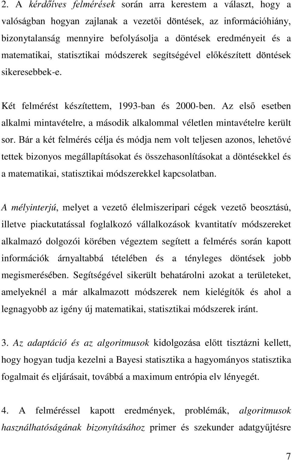 Két felmérést készítettem, 1993-ban és 2000-EHQ $] HOV HVHWEHQ alkalmi mintavételre, a második alkalommal véletlen mintavételre került VRU%iUDNpWIHOPpUpVFpOMDpVPyGMDQHPYROWWHOMHVHQD]RQRVOHKHW Yp