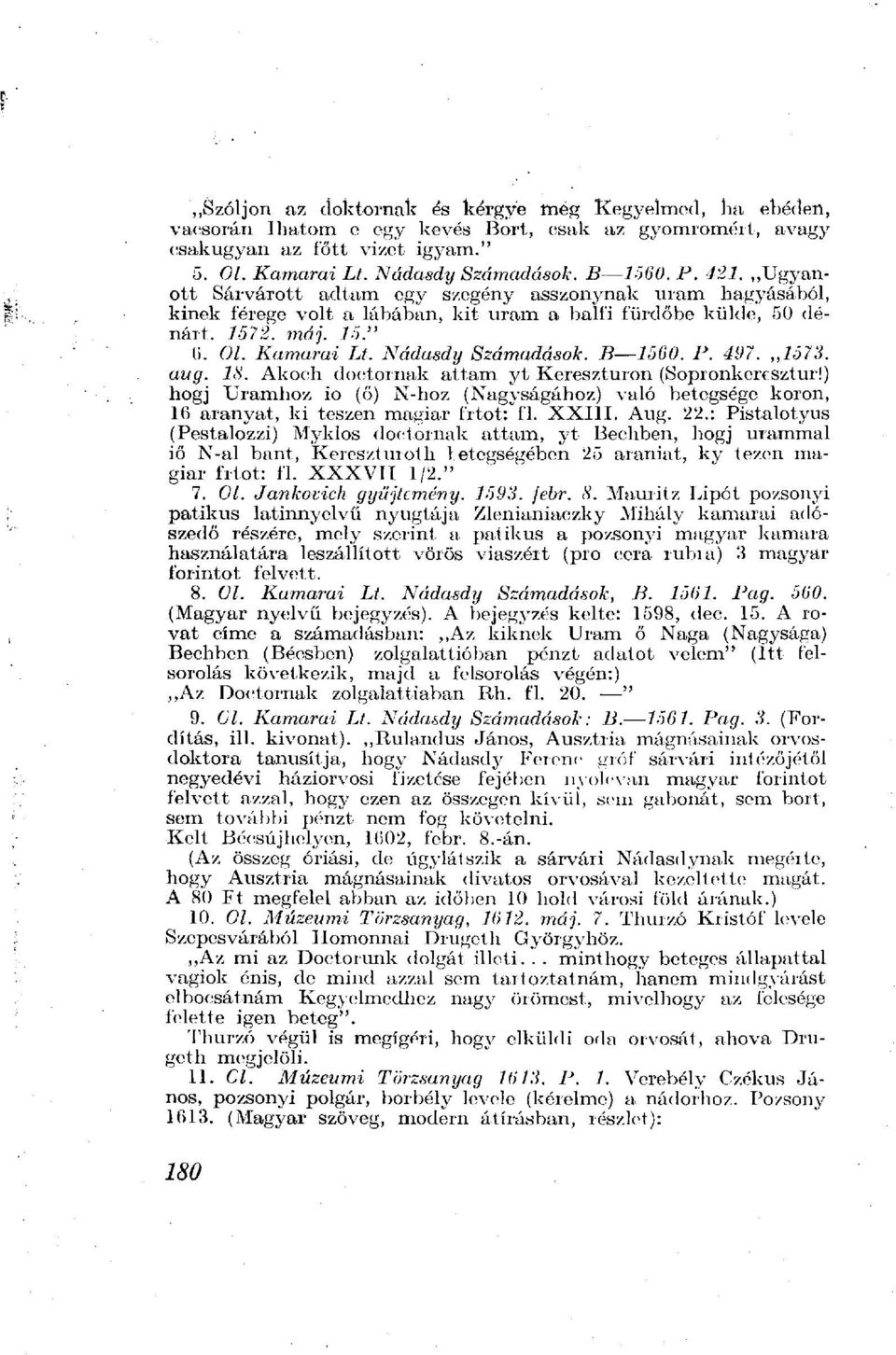 B 1560. P. 497. 1573. aug. 18. Akoch doctornak attam yt Kcreszturon (Sopronkeresztur!) hogj Uramhoz io (ő) N-hoz (Nagyságához) való betegsége koron, 16 aranyat, ki teszen magiar frtot: fl. XXIII. Aug.