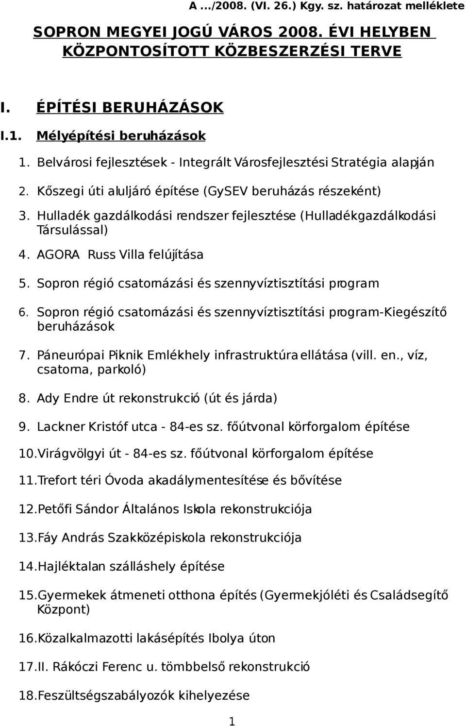 Hulladék gazdálkodási rendszer fejlesztése (Hulladékgazdálkodási Társulással) 4. AGORA Russ Villa felújítása 5. Sopron régió csatornázási és szennyvíztisztítási program 6.