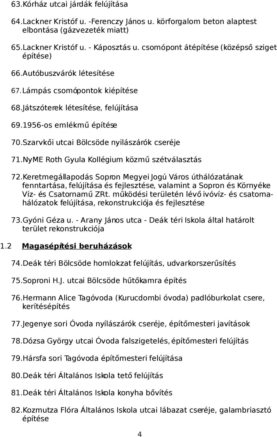 Szarvkői utcai Bölcsöde nyilászárók cseréje 71.NyME Roth Gyula Kollégium közmű szétválasztás 72.