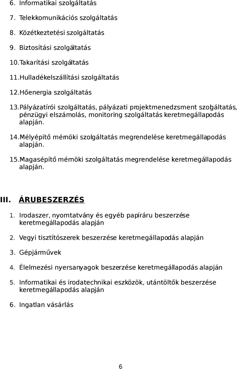 Mélyépítő mérnöki szolgáltatás megrendelése keretmegállapodás alapján. 15.Magasépítő mérnöki szolgáltatás megrendelése keretmegállapodás alapján. III. ÁRUBESZERZÉS 1.