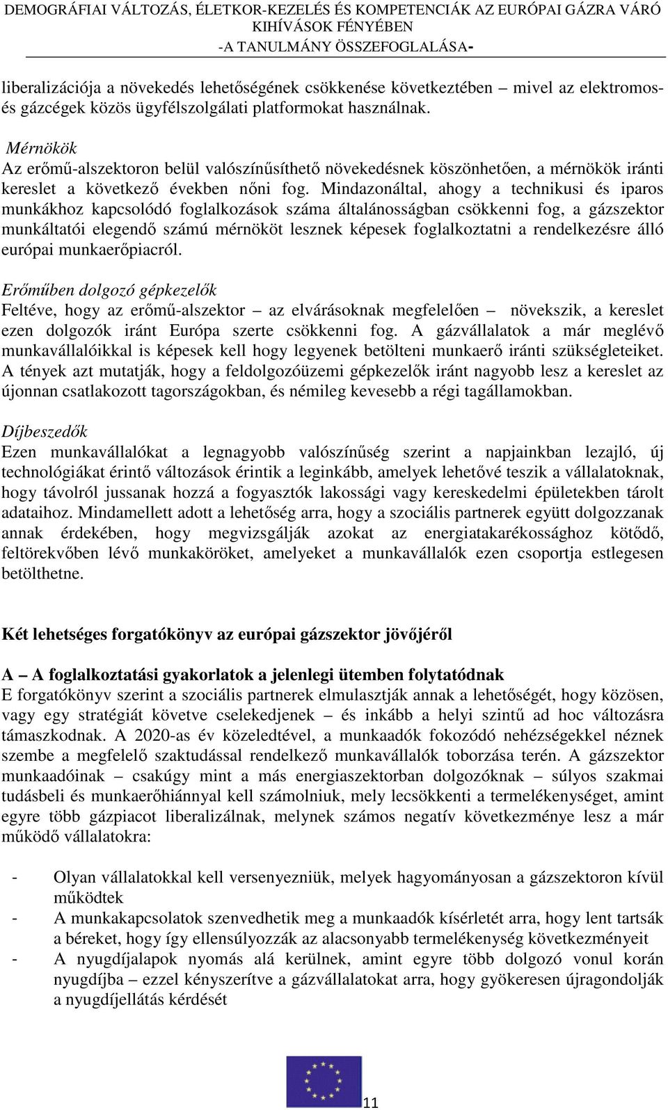 Mindazonáltal, ahogy a technikusi és iparos munkákhoz kapcsolódó foglalkozások száma általánosságban csökkenni fog, a gázszektor munkáltatói elegendı számú mérnököt lesznek képesek foglalkoztatni a