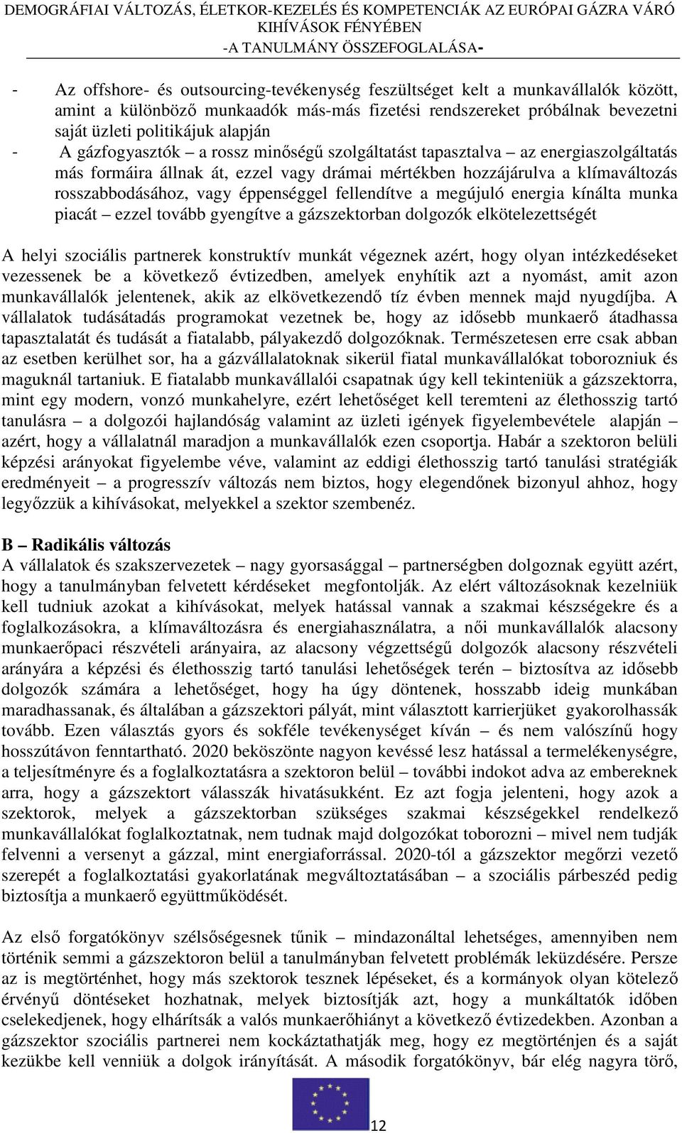 fellendítve a megújuló energia kínálta munka piacát ezzel tovább gyengítve a gázszektorban dolgozók elkötelezettségét A helyi szociális partnerek konstruktív munkát végeznek azért, hogy olyan