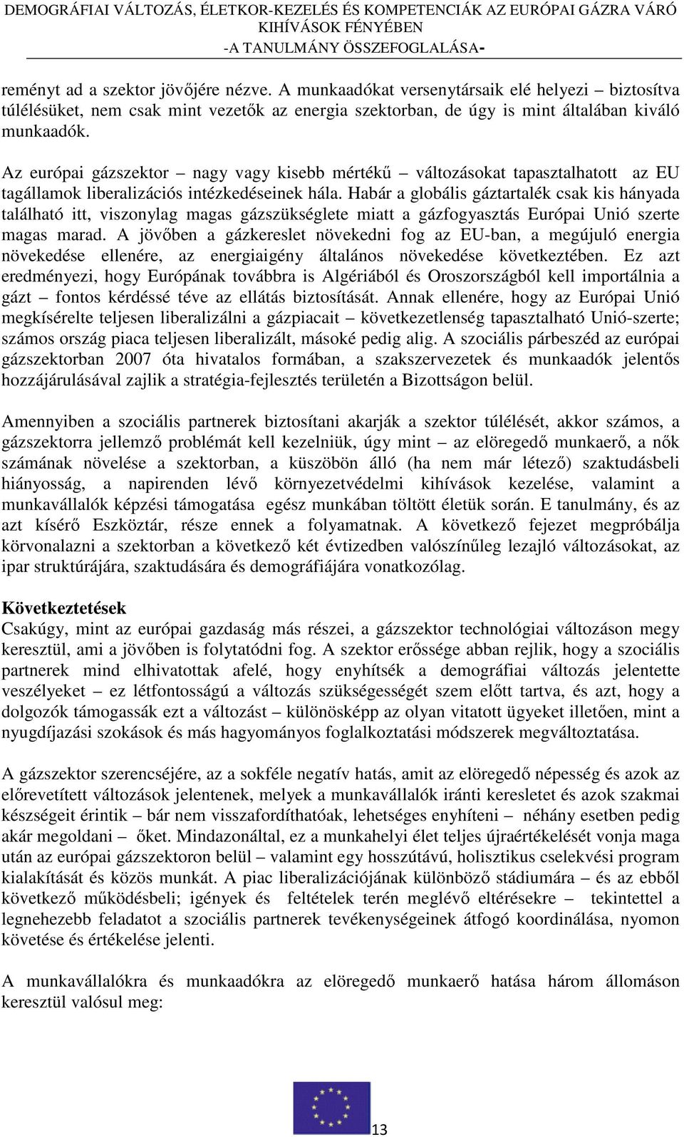 Habár a globális gáztartalék csak kis hányada található itt, viszonylag magas gázszükséglete miatt a gázfogyasztás Európai Unió szerte magas marad.