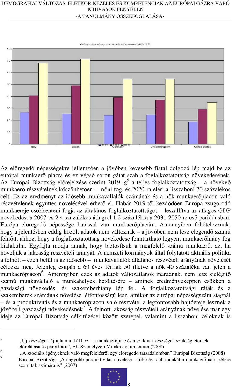 Ez az eredményt az idısebb munkavállalók számának és a nık munkaerıpiacon való részvételének együttes növelésével érhetı el.