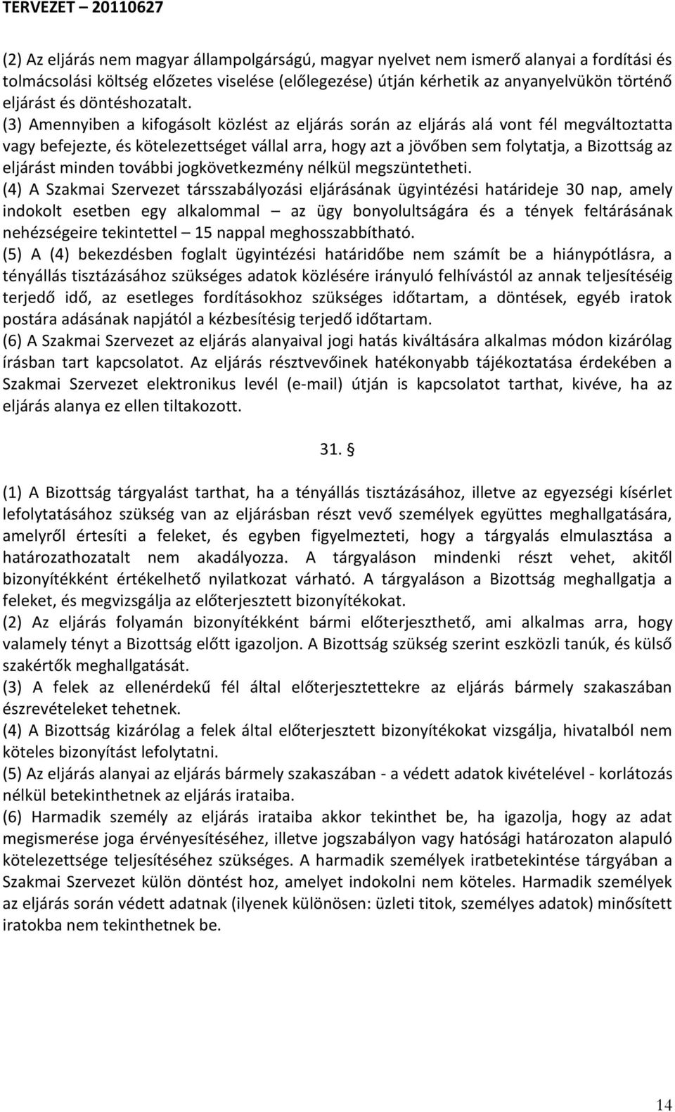 (3) Amennyiben a kifogásolt közlést az eljárás során az eljárás alá vont fél megváltoztatta vagy befejezte, és kötelezettséget vállal arra, hogy azt a jövőben sem folytatja, a Bizottság az eljárást