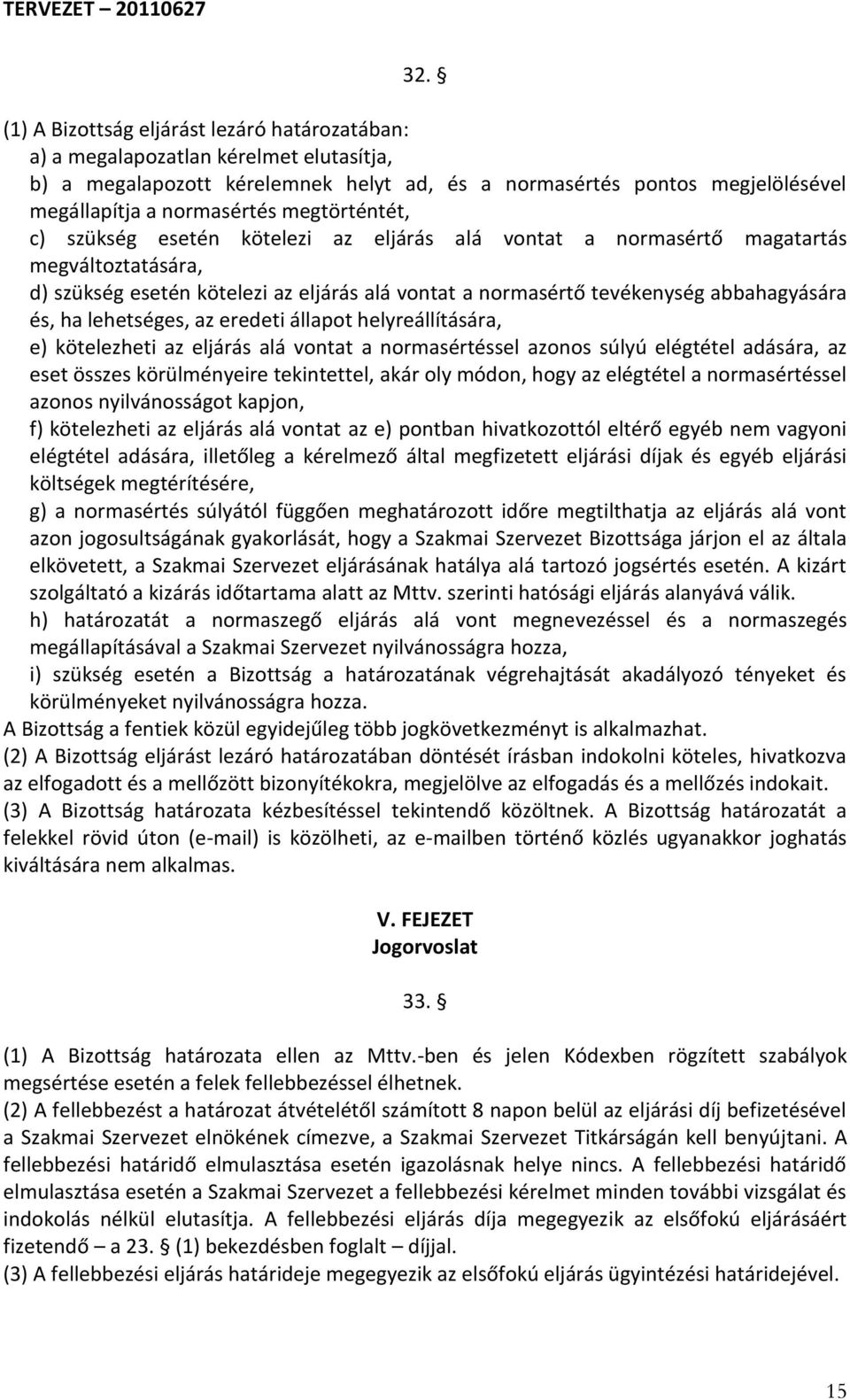 ha lehetséges, az eredeti állapot helyreállítására, e) kötelezheti az eljárás alá vontat a normasértéssel azonos súlyú elégtétel adására, az eset összes körülményeire tekintettel, akár oly módon,