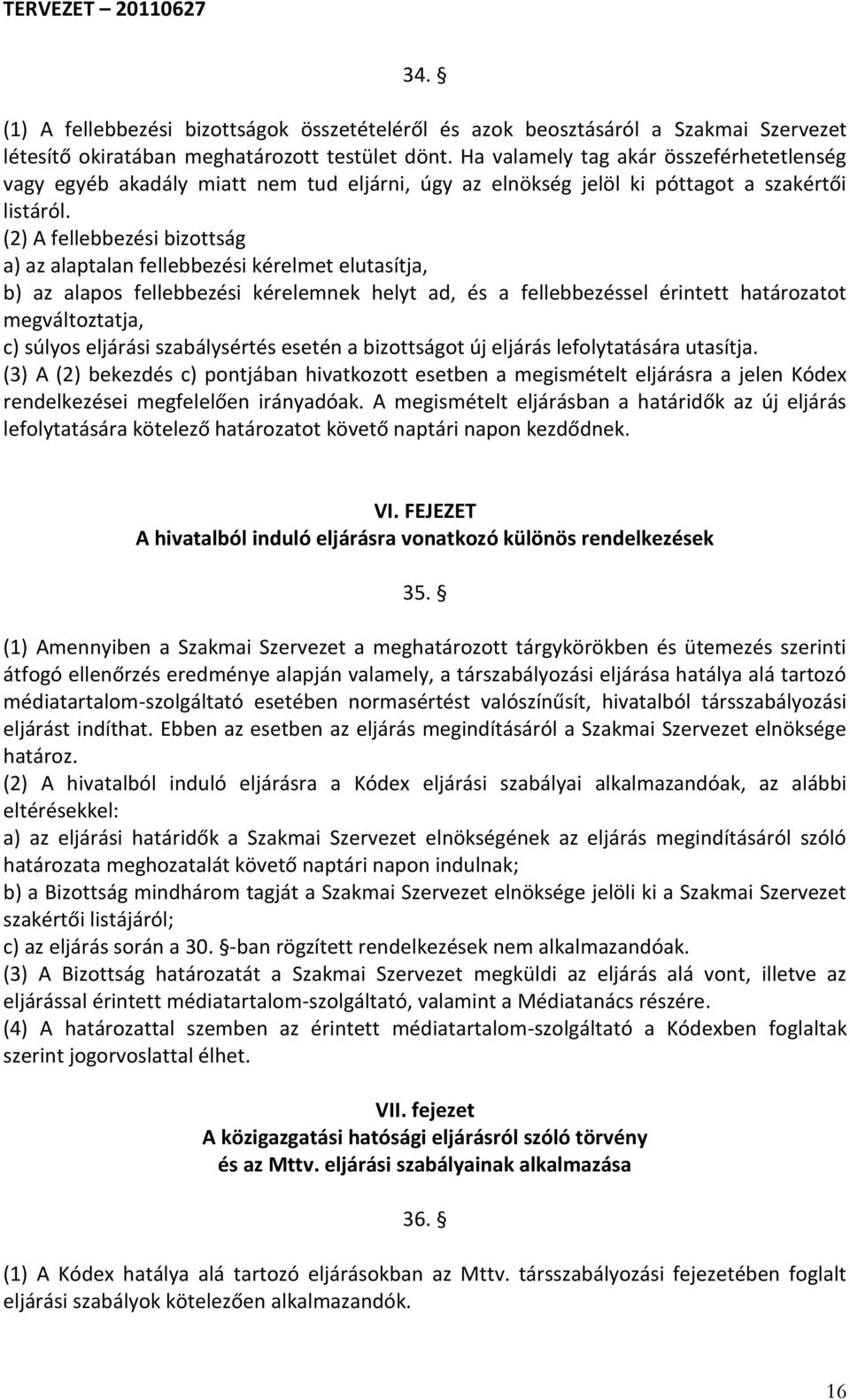 (2) A fellebbezési bizottság a) az alaptalan fellebbezési kérelmet elutasítja, b) az alapos fellebbezési kérelemnek helyt ad, és a fellebbezéssel érintett határozatot megváltoztatja, c) súlyos