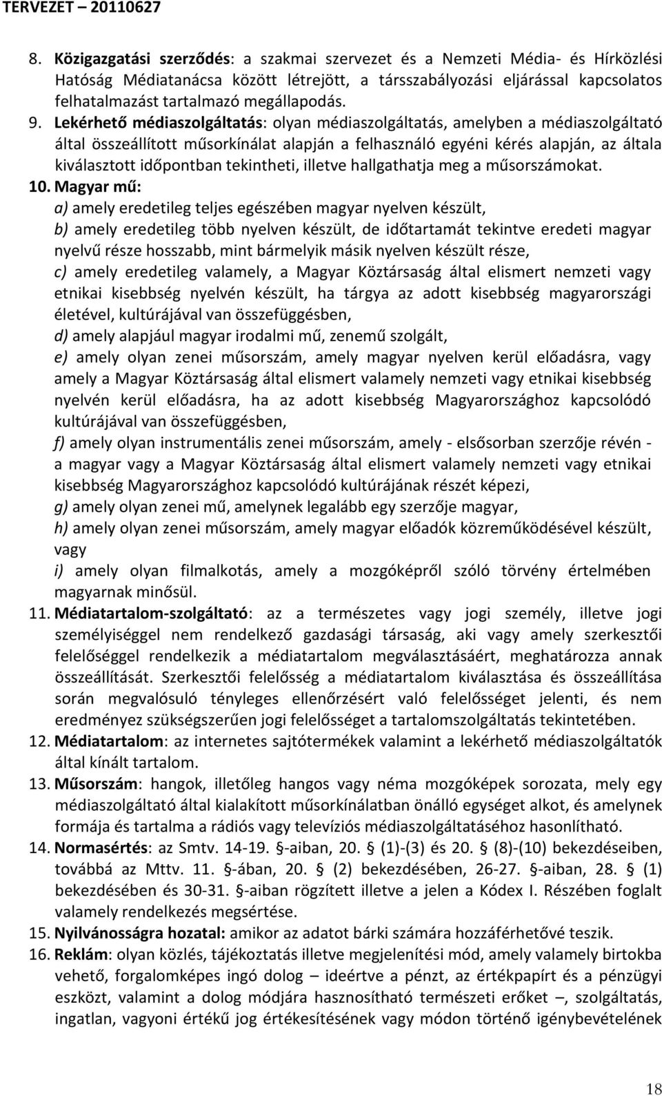 Lekérhető médiaszolgáltatás: olyan médiaszolgáltatás, amelyben a médiaszolgáltató által összeállított műsorkínálat alapján a felhasználó egyéni kérés alapján, az általa kiválasztott időpontban