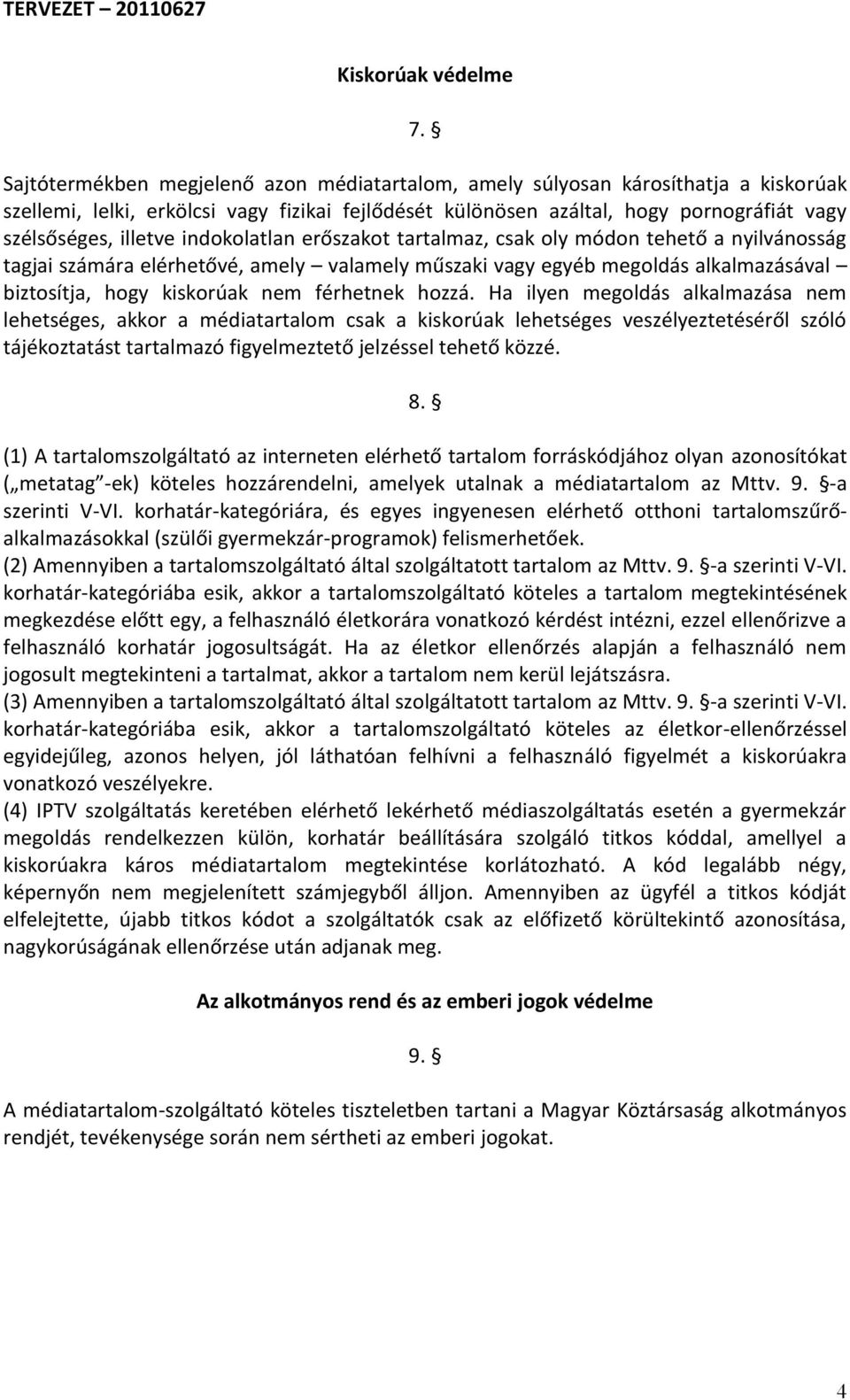 indokolatlan erőszakot tartalmaz, csak oly módon tehető a nyilvánosság tagjai számára elérhetővé, amely valamely műszaki vagy egyéb megoldás alkalmazásával biztosítja, hogy kiskorúak nem férhetnek