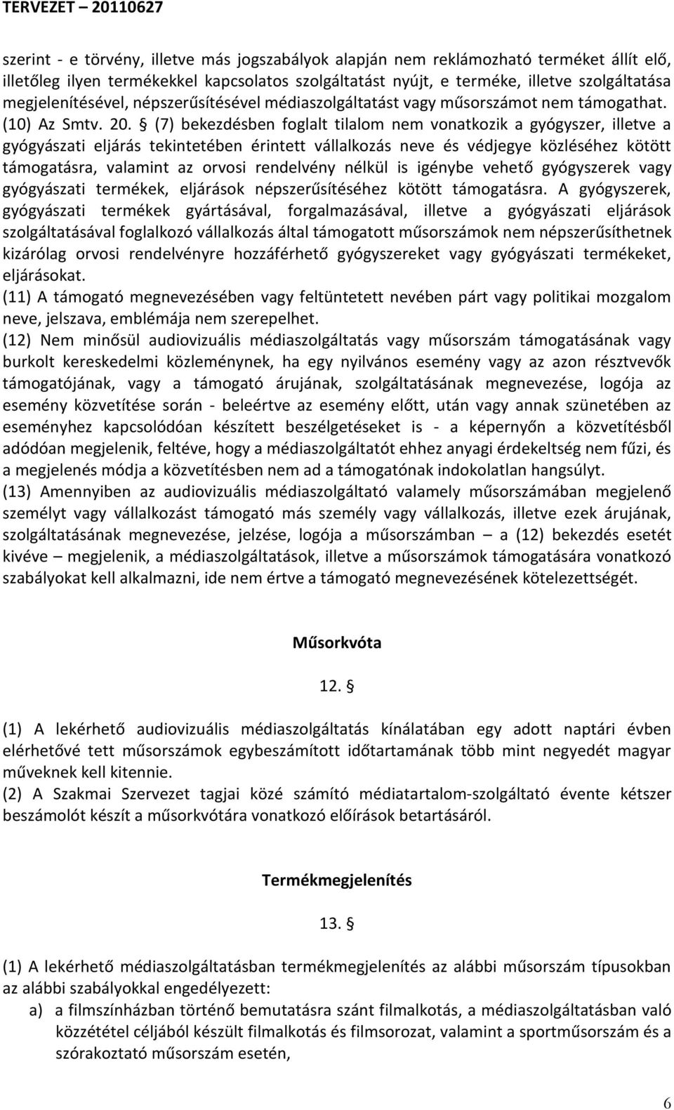 (7) bekezdésben foglalt tilalom nem vonatkozik a gyógyszer, illetve a gyógyászati eljárás tekintetében érintett vállalkozás neve és védjegye közléséhez kötött támogatásra, valamint az orvosi