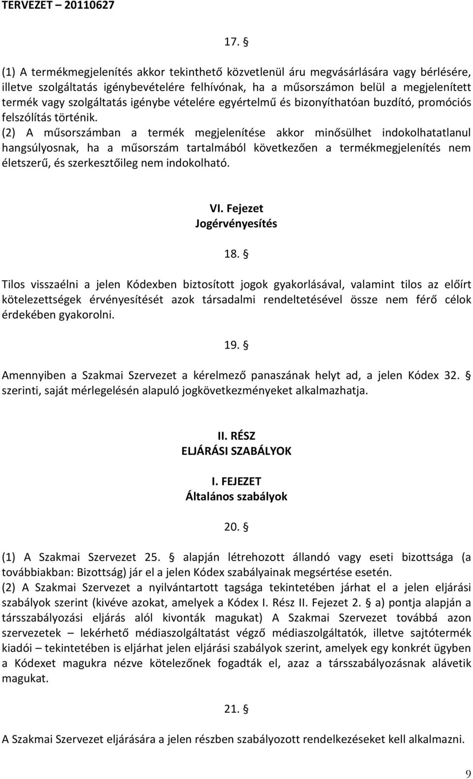 (2) A műsorszámban a termék megjelenítése akkor minősülhet indokolhatatlanul hangsúlyosnak, ha a műsorszám tartalmából következően a termékmegjelenítés nem életszerű, és szerkesztőileg nem