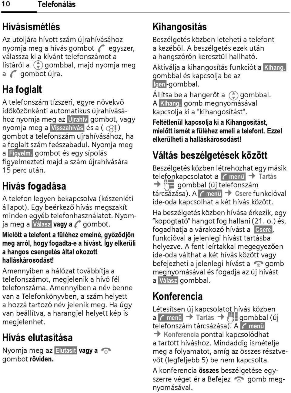 a foglalt szám feészabadul. Nyomja meg a Figyelm. gombot és egy sípolás figyelmezteti majd a szám újrahívására 15 perc után. Hívás fogadása A telefon legyen bekapcsolva (készenléti állapot).