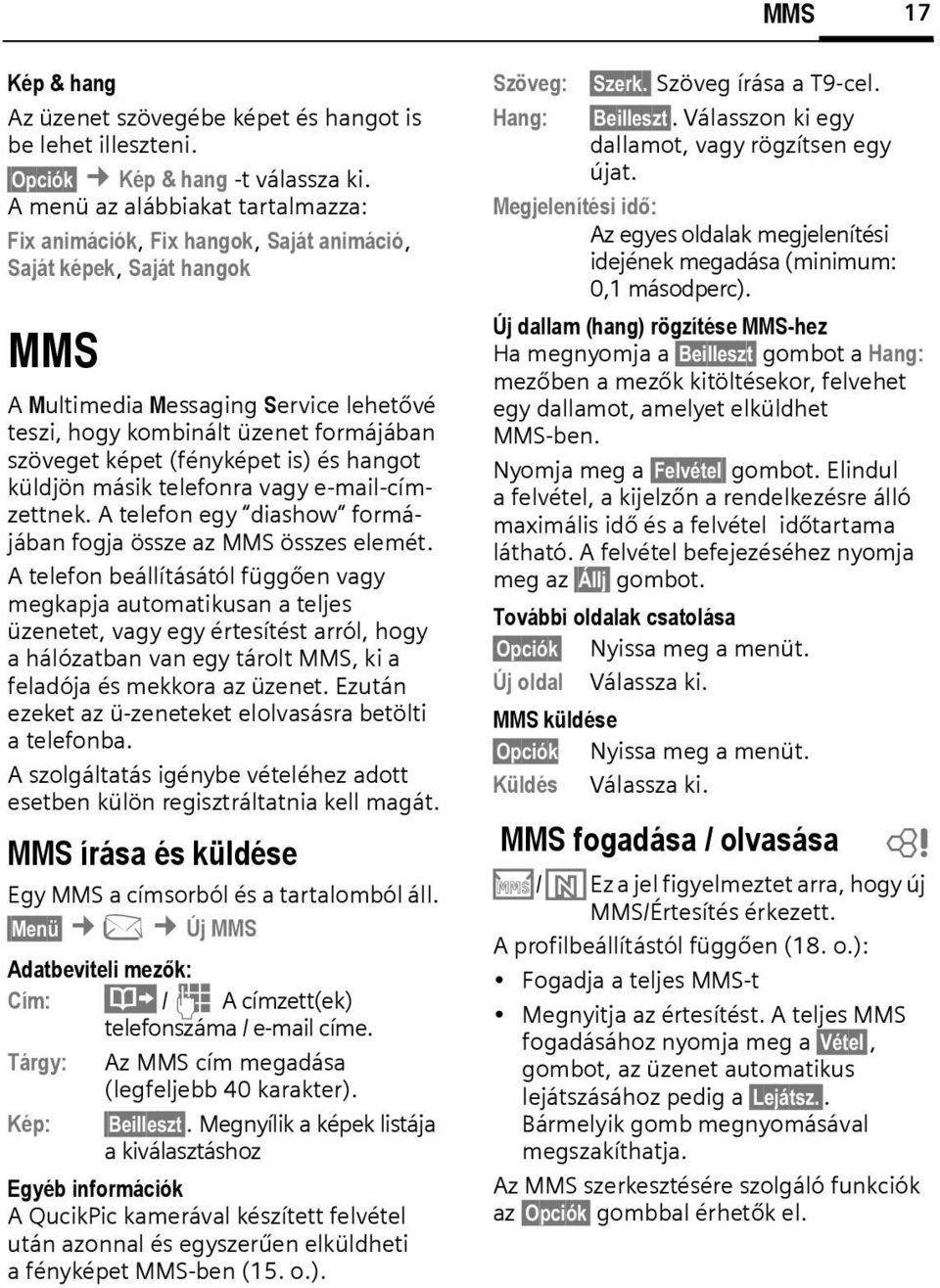 képet (fényképet is) és hangot küldjön másik telefonra vagy e-mail-címzettnek. A telefon egy diashow formájában fogja össze az MMS összes elemét.