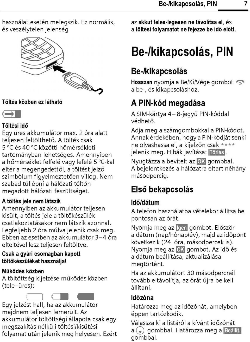 A töltés csak 5 Cés40 C közötti hőmérsékleti tartományban lehetséges. Amennyiben ahőmérséklet felfelé vagy lefelé 5 C-kal eltér a megengedettől, a töltést jelző szimbólum figyelmeztetően villog.