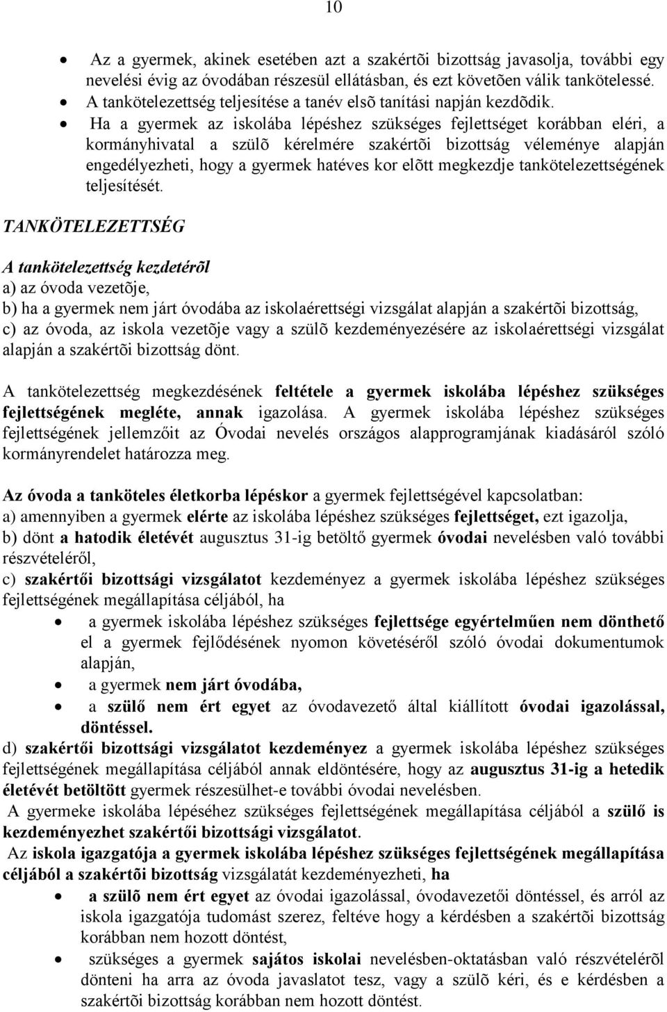 Ha a gyermek az iskolába lépéshez szükséges fejlettséget korábban eléri, a kormányhivatal a szülõ kérelmére szakértõi bizottság véleménye alapján engedélyezheti, hogy a gyermek hatéves kor elõtt