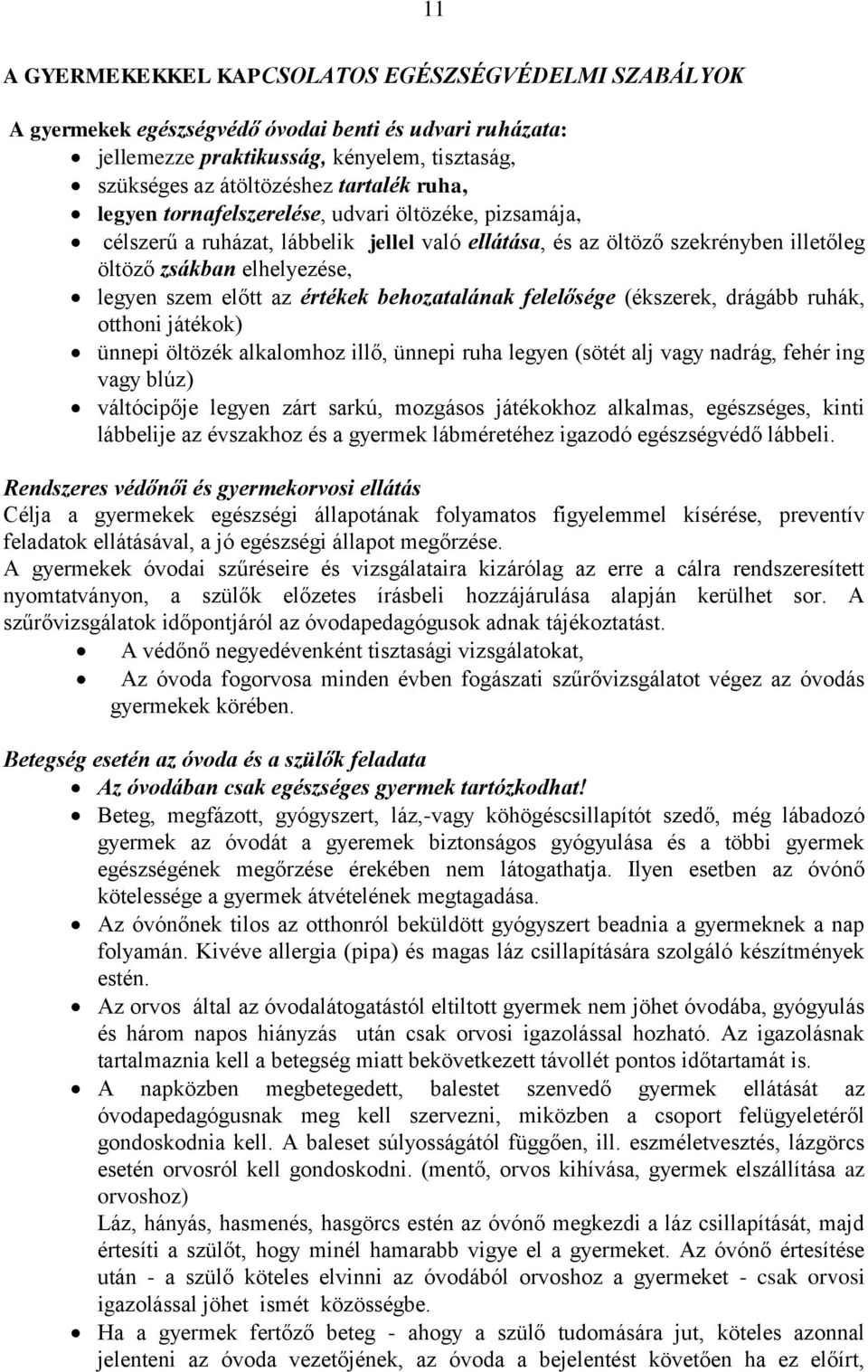 értékek behozatalának felelősége (ékszerek, drágább ruhák, otthoni játékok) ünnepi öltözék alkalomhoz illő, ünnepi ruha legyen (sötét alj vagy nadrág, fehér ing vagy blúz) váltócipője legyen zárt