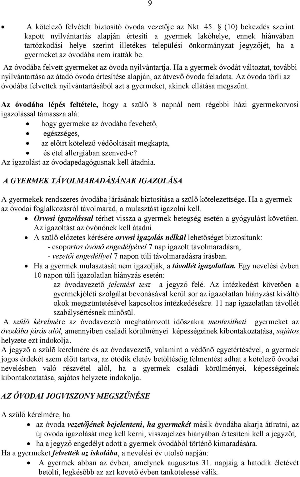 íratták be. Az óvodába felvett gyermeket az óvoda nyilvántartja. Ha a gyermek óvodát változtat, további nyilvántartása az átadó óvoda értesítése alapján, az átvevő óvoda feladata.