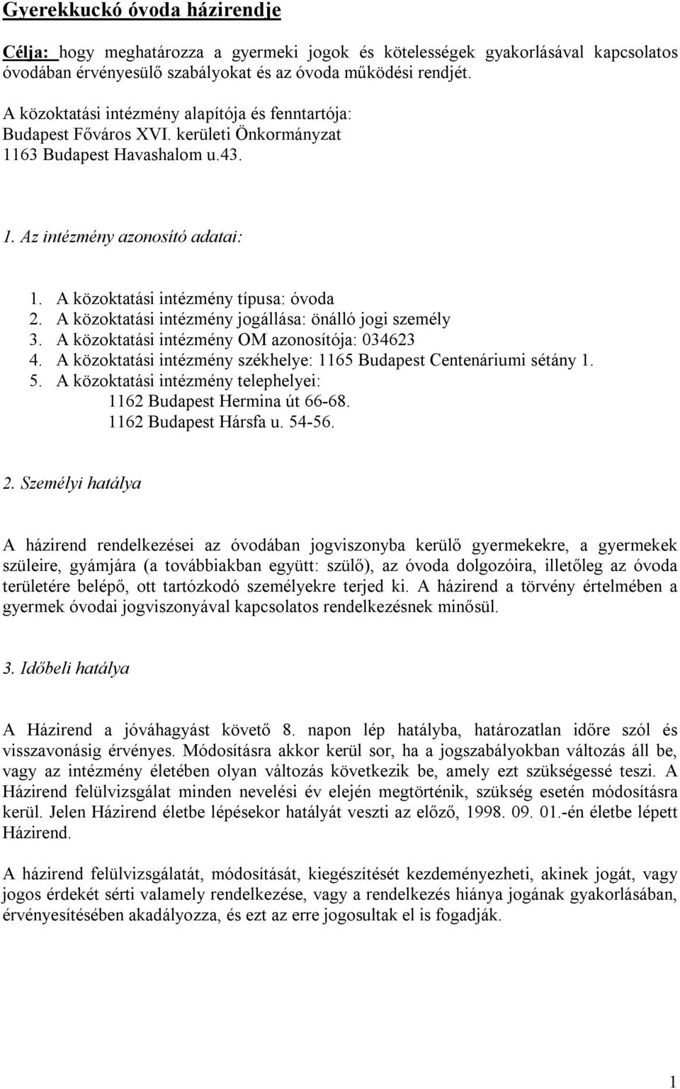 A közoktatási intézmény típusa: óvoda 2. A közoktatási intézmény jogállása: önálló jogi személy 3. A közoktatási intézmény OM azonosítója: 034623 4.