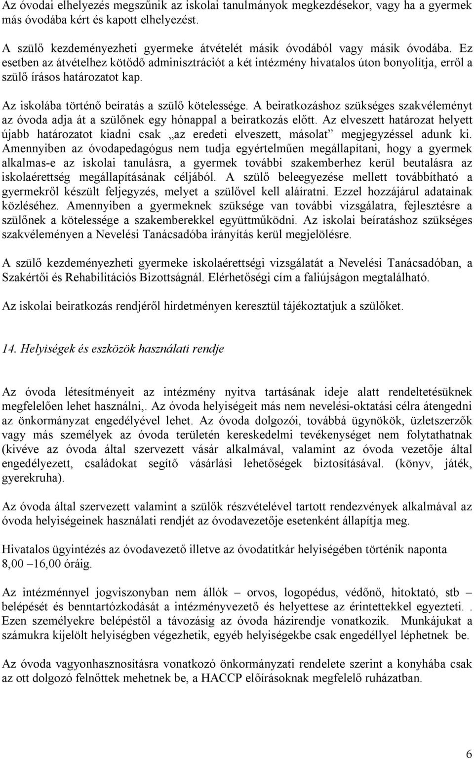 Ez esetben az átvételhez kötődő adminisztrációt a két intézmény hivatalos úton bonyolítja, erről a szülő írásos határozatot kap. Az iskolába történő beíratás a szülő kötelessége.