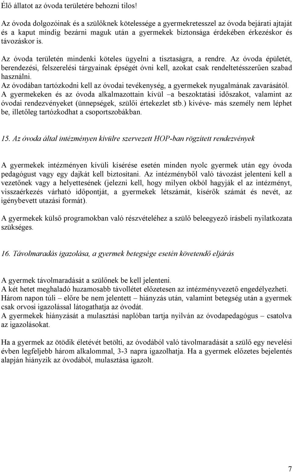 Az óvoda területén mindenki köteles ügyelni a tisztaságra, a rendre. Az óvoda épületét, berendezési, felszerelési tárgyainak épségét óvni kell, azokat csak rendeltetésszerűen szabad használni.