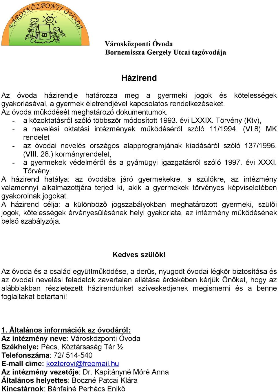 8) MK rendelet - az óvodai nevelés országos alapprogramjának kiadásáról szóló 137/1996. (VIII. 28.) kormányrendelet, - a gyermekek védelméről és a gyámügyi igazgatásról szóló 1997. évi XXXI. Törvény.