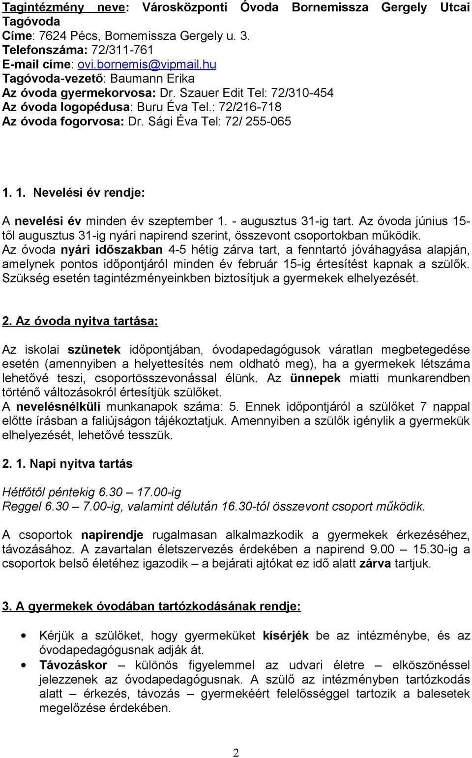 1. Nevelési év rendje: A nevelési év minden év szeptember 1. - augusztus 31-ig tart. Az óvoda június 15- től augusztus 31-ig nyári napirend szerint, összevont csoportokban működik.