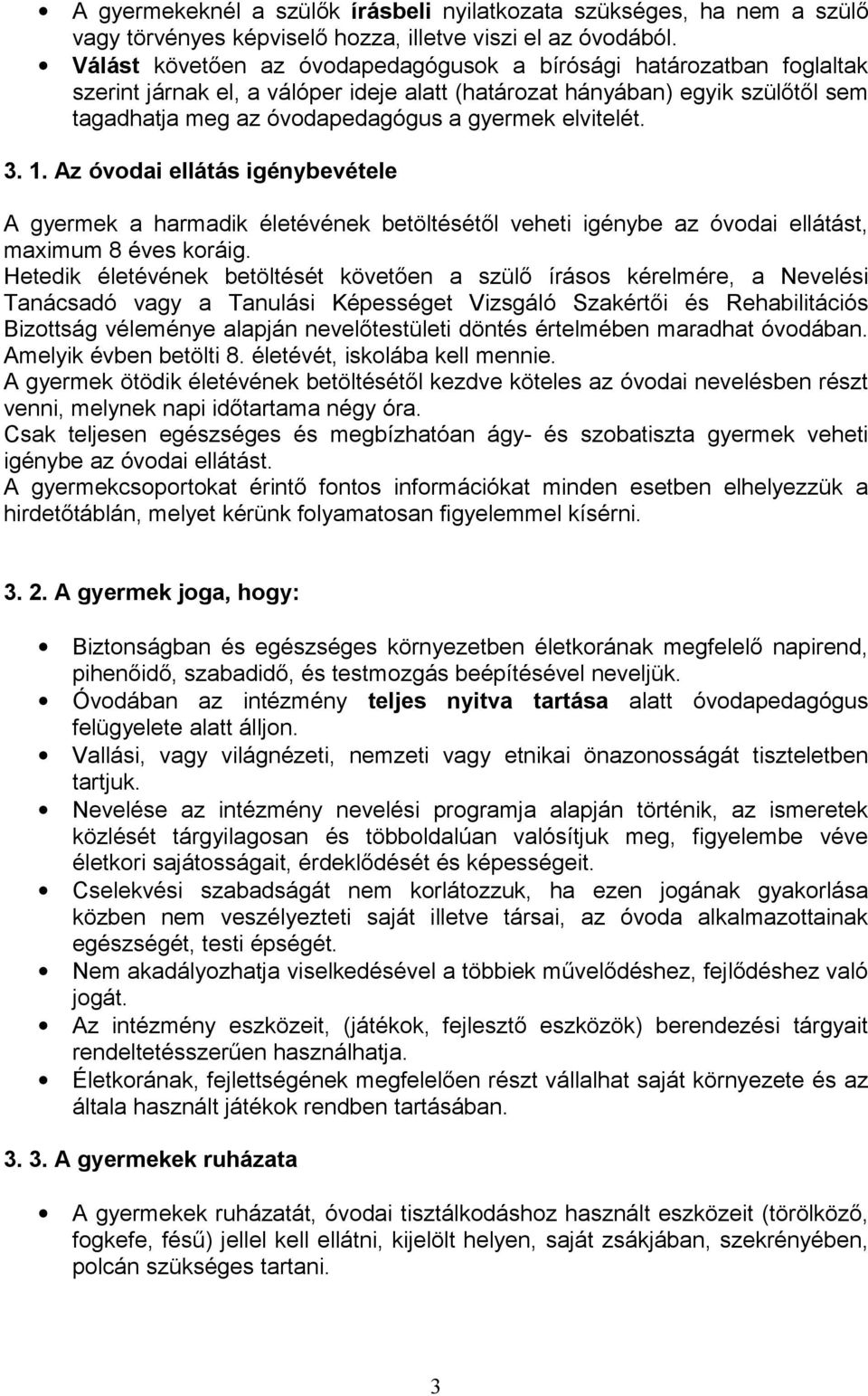 elvitelét. 3. 1. Az óvodai ellátás igénybevétele A gyermek a harmadik életévének betöltésétől veheti igénybe az óvodai ellátást, maximum 8 éves koráig.