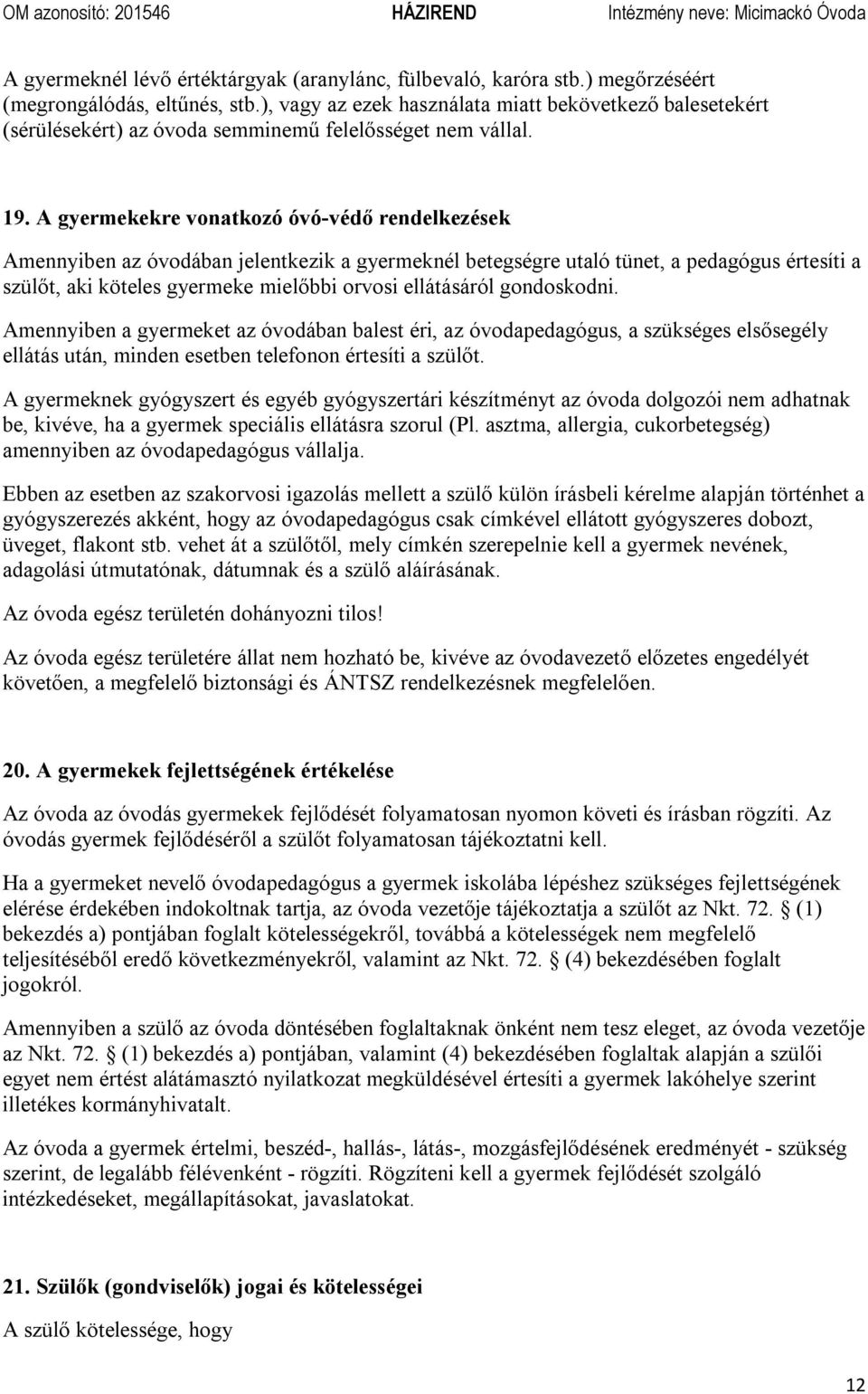 A gyermekekre vonatkozó óvó-védő rendelkezések Amennyiben az óvodában jelentkezik a gyermeknél betegségre utaló tünet, a pedagógus értesíti a szülőt, aki köteles gyermeke mielőbbi orvosi ellátásáról