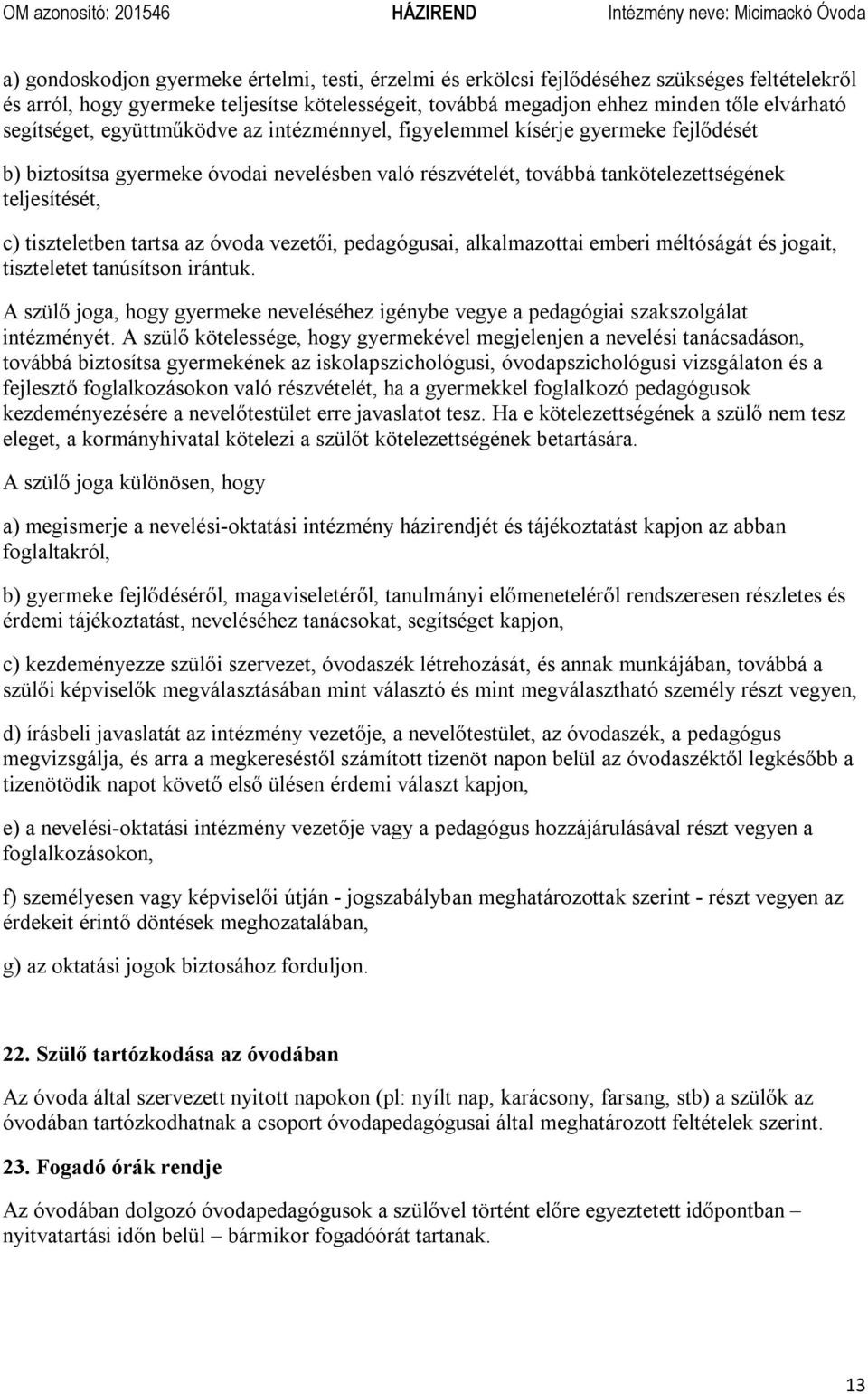 tiszteletben tartsa az óvoda vezetői, pedagógusai, alkalmazottai emberi méltóságát és jogait, tiszteletet tanúsítson irántuk.