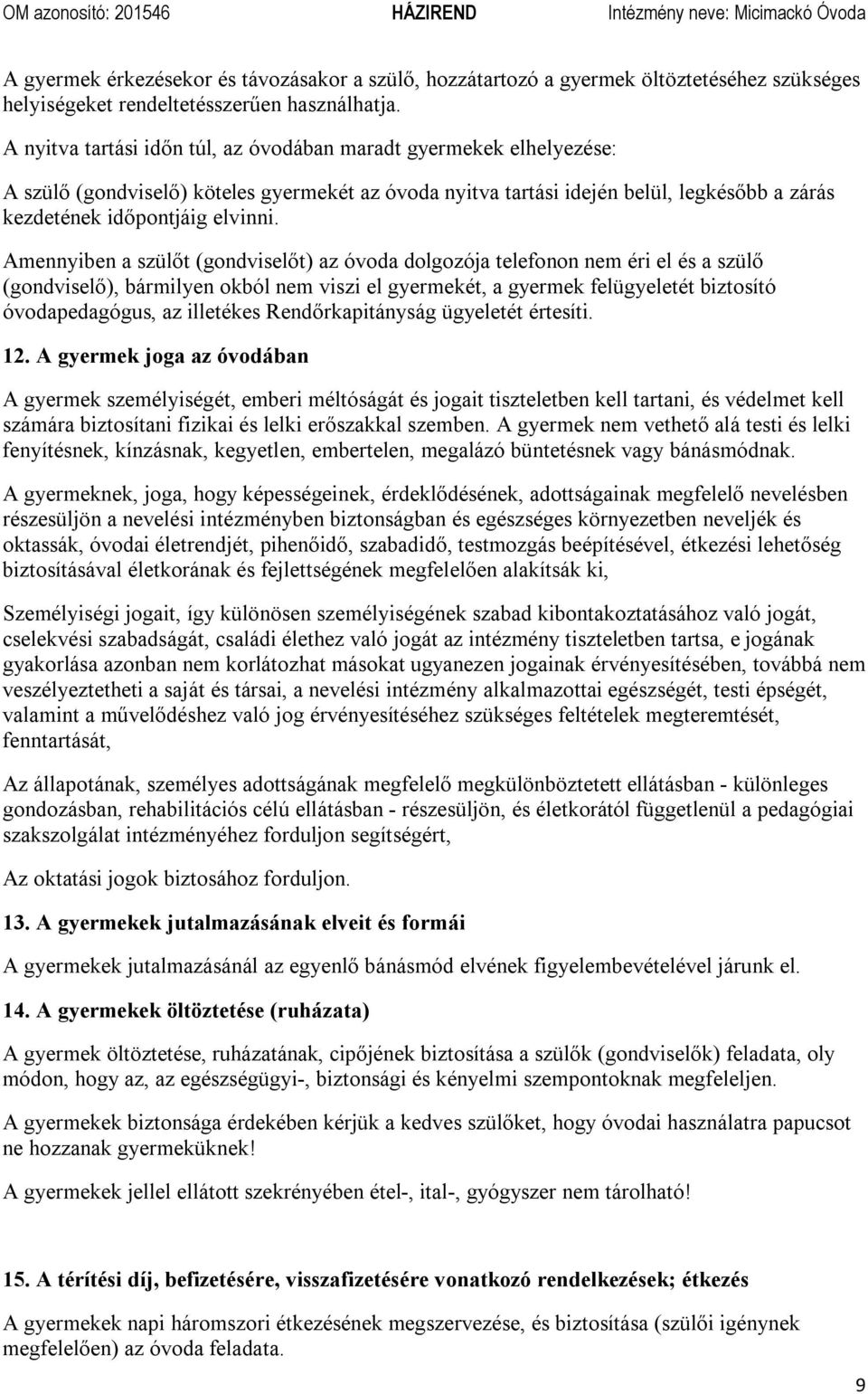 Amennyiben a szülőt (gondviselőt) az óvoda dolgozója telefonon nem éri el és a szülő (gondviselő), bármilyen okból nem viszi el gyermekét, a gyermek felügyeletét biztosító óvodapedagógus, az