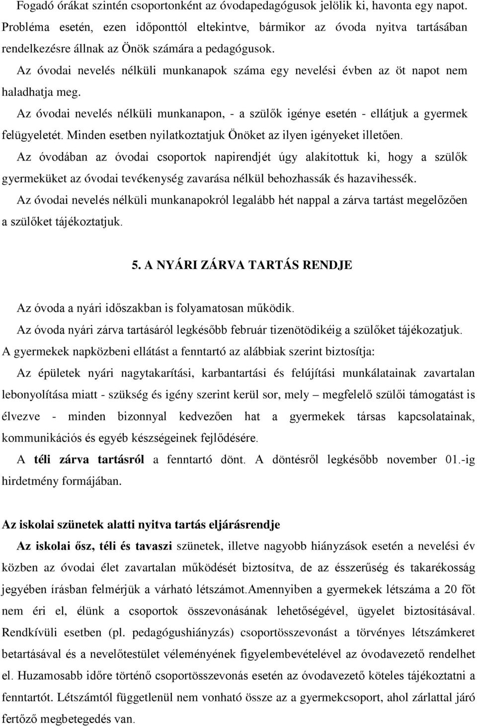 Az óvodai nevelés nélküli munkanapok száma egy nevelési évben az öt napot nem haladhatja meg. Az óvodai nevelés nélküli munkanapon, - a szülők igénye esetén - ellátjuk a gyermek felügyeletét.