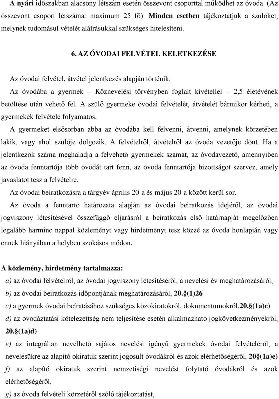 Az óvodába a gyermek Köznevelési törvényben foglalt kivétellel 2,5 életévének betöltése után vehető fel.