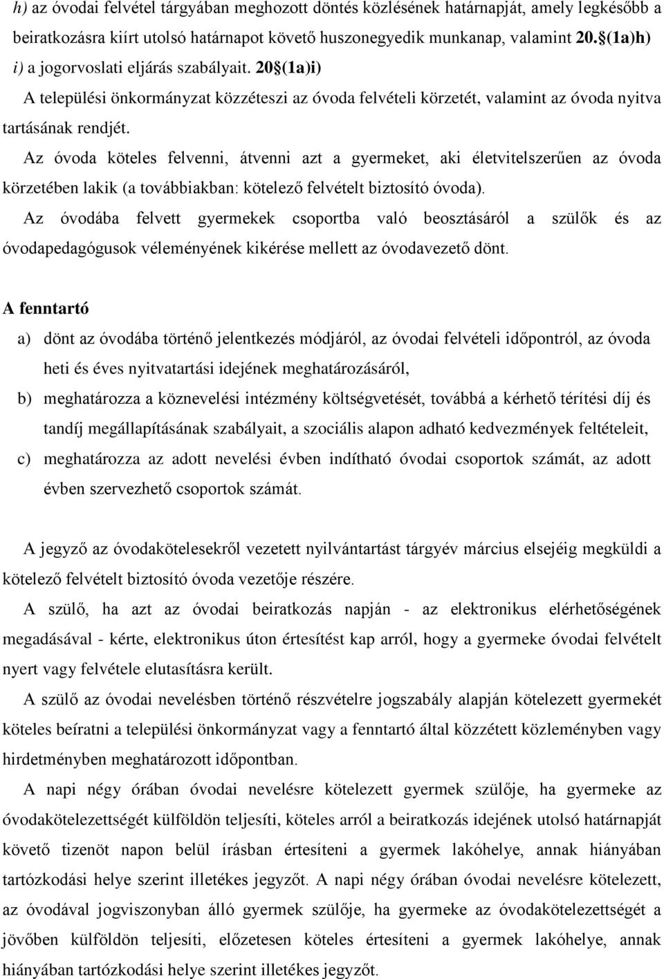 Az óvoda köteles felvenni, átvenni azt a gyermeket, aki életvitelszerűen az óvoda körzetében lakik (a továbbiakban: kötelező felvételt biztosító óvoda).