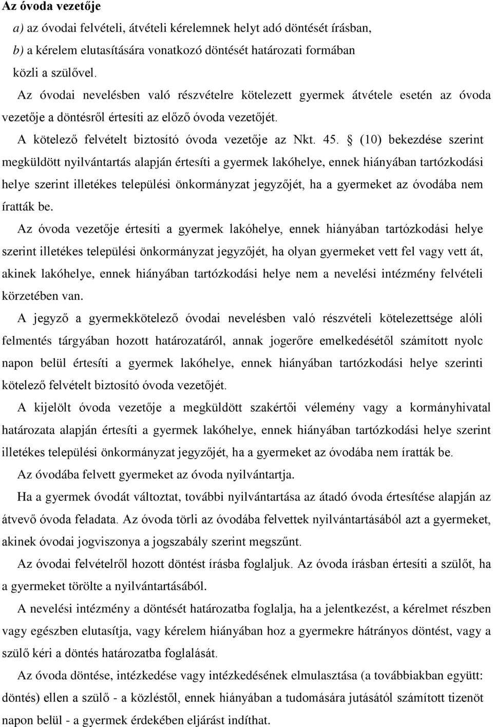 (10) bekezdése szerint megküldött nyilvántartás alapján értesíti a gyermek lakóhelye, ennek hiányában tartózkodási helye szerint illetékes települési önkormányzat jegyzőjét, ha a gyermeket az óvodába