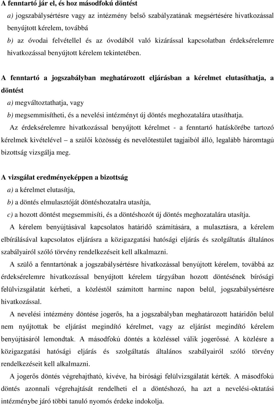 A fenntartó a jogszabályban meghatározott eljárásban a kérelmet elutasíthatja, a döntést a) megváltoztathatja, vagy b) megsemmisítheti, és a nevelési intézményt új döntés meghozatalára utasíthatja.