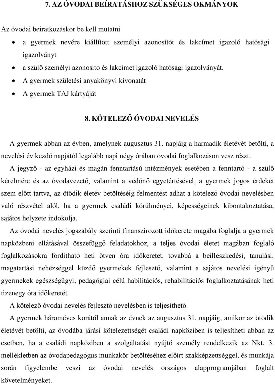 napjáig a harmadik életévét betölti, a nevelési év kezdő napjától legalább napi négy órában óvodai foglalkozáson vesz részt.