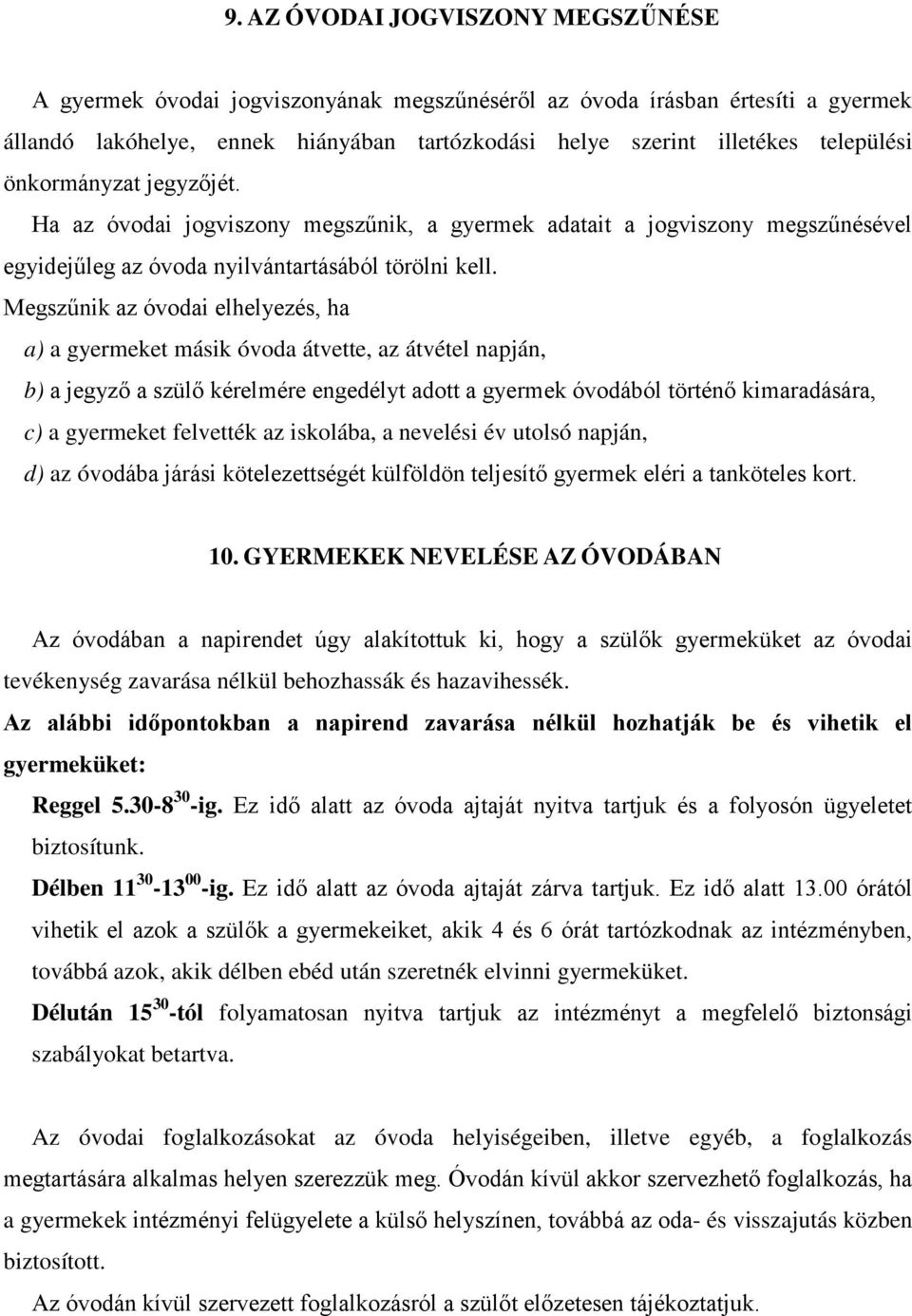 Megszűnik az óvodai elhelyezés, ha a) a gyermeket másik óvoda átvette, az átvétel napján, b) a jegyző a szülő kérelmére engedélyt adott a gyermek óvodából történő kimaradására, c) a gyermeket
