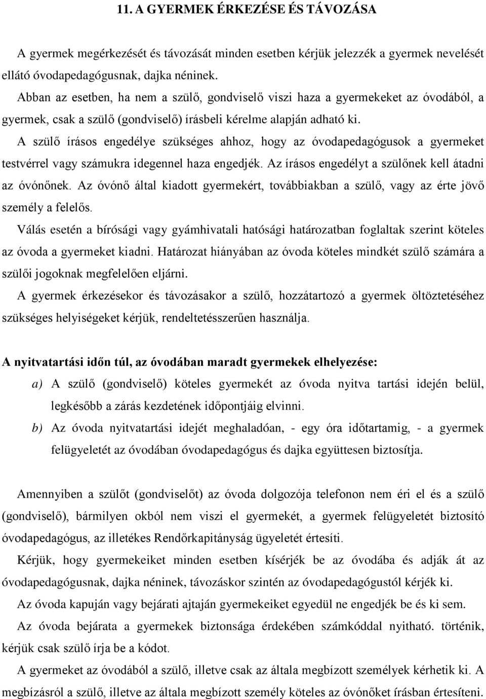 A szülő írásos engedélye szükséges ahhoz, hogy az óvodapedagógusok a gyermeket testvérrel vagy számukra idegennel haza engedjék. Az írásos engedélyt a szülőnek kell átadni az óvónőnek.