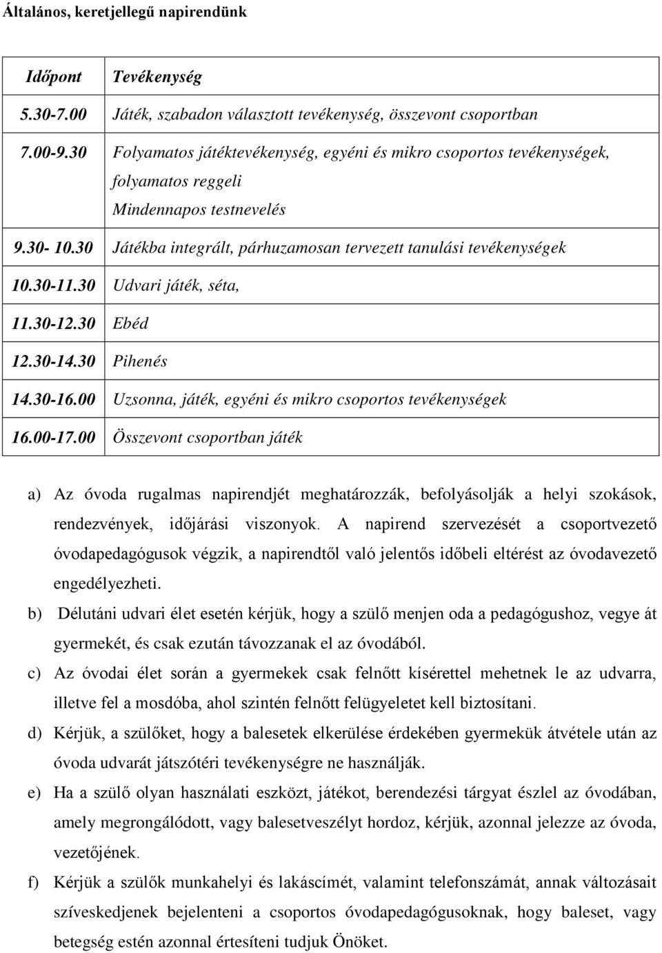 30-11.30 Udvari játék, séta, 11.30-12.30 Ebéd 12.30-14.30 Pihenés 14.30-16.00 Uzsonna, játék, egyéni és mikro csoportos tevékenységek 16.00-17.