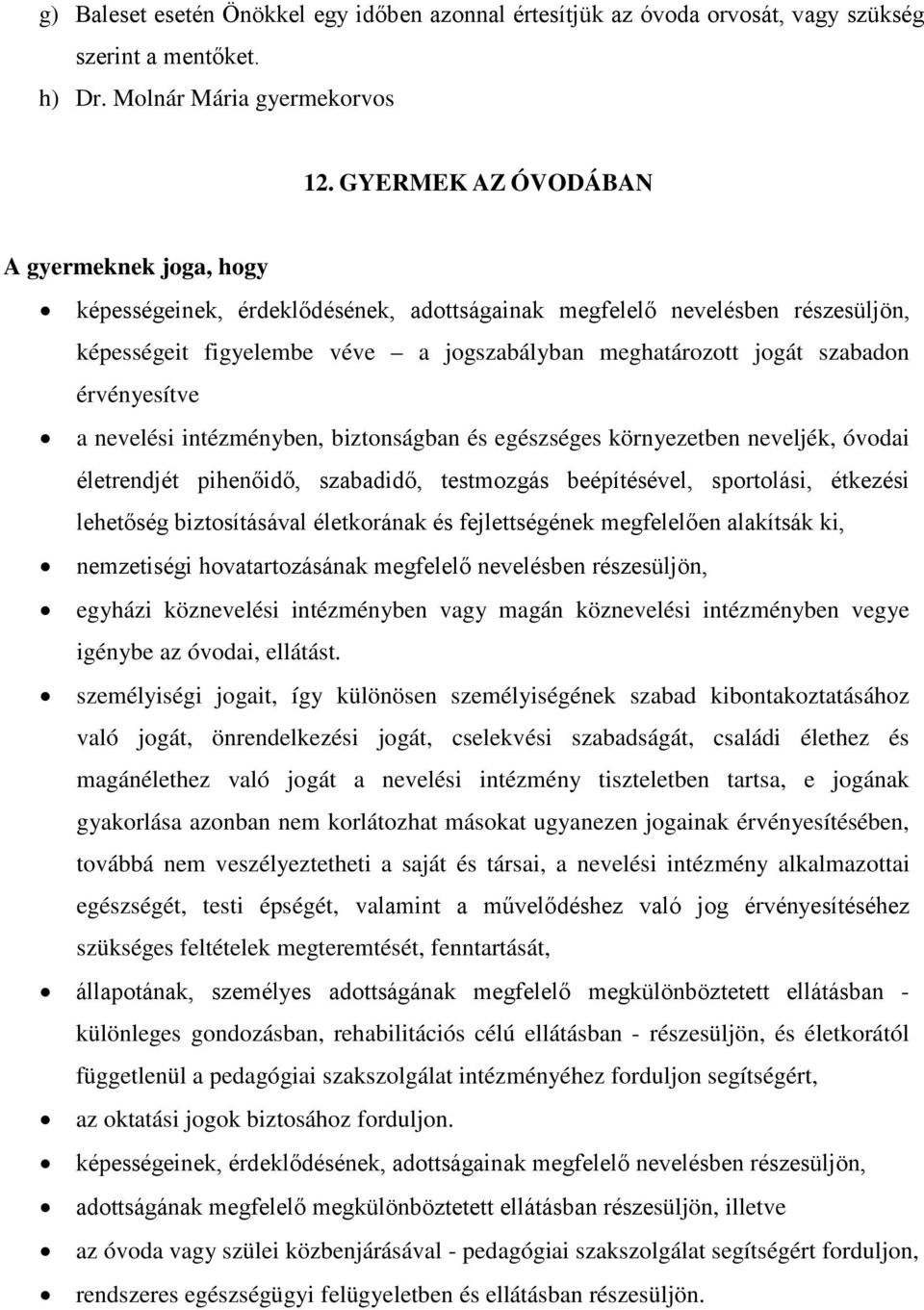 érvényesítve a nevelési intézményben, biztonságban és egészséges környezetben neveljék, óvodai életrendjét pihenőidő, szabadidő, testmozgás beépítésével, sportolási, étkezési lehetőség biztosításával