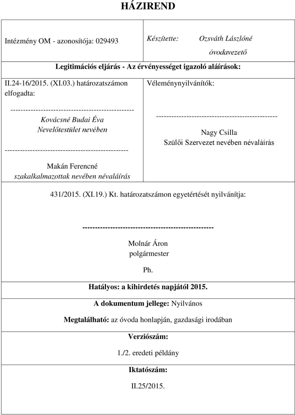 ------------------------------------------------ Nagy Csilla Szülői Szervezet nevében névaláírás Makán Ferencné szakalkalmazottak nevében névaláírás 431/2015. (XI.19.) Kt.
